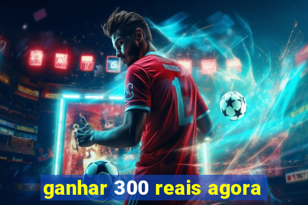 ganhar 300 reais agora